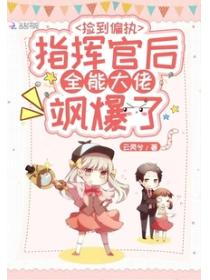 捡到偏执指挥官后全能大佬飒爆了