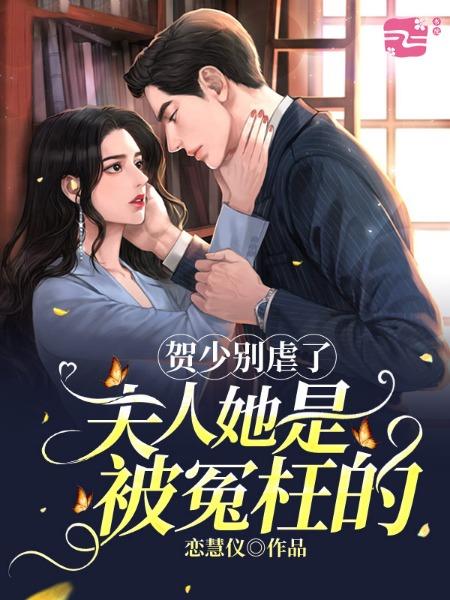 贺少别虐了，夫人她是被冤枉的